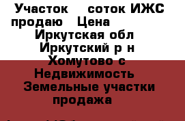 Участок 10 соток ИЖС продаю › Цена ­ 250 000 - Иркутская обл., Иркутский р-н, Хомутово с. Недвижимость » Земельные участки продажа   